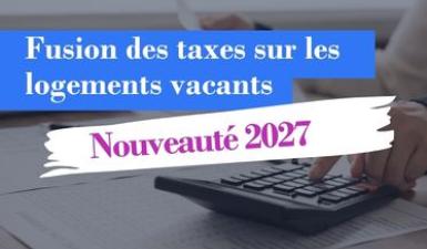 fusion des taxes sur les logements vacants dès 2027